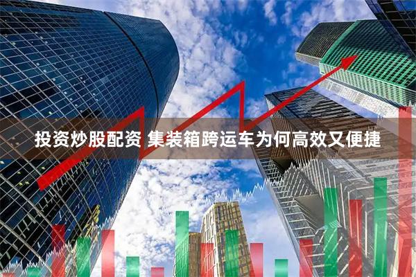 投资炒股配资 集装箱跨运车为何高效又便捷